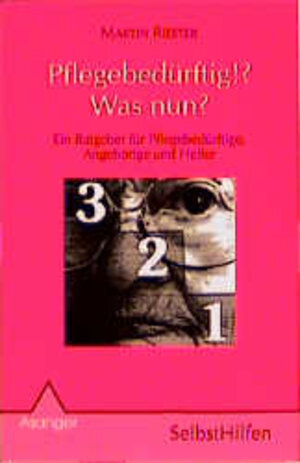 Pflegebedürftig!? Was nun? Ein Ratgeber für Pflegebedürftige, Angehörige und Helfer