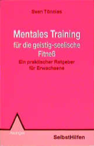 Mentales Training für die geistig-seelische Fitness. Ein praktischer Ratgeber für Erwachsene