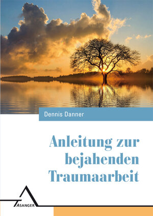 Buchcover Anleitung zur bejahenden Traumaarbeit | Dennis Danner | EAN 9783893346639 | ISBN 3-89334-663-5 | ISBN 978-3-89334-663-9