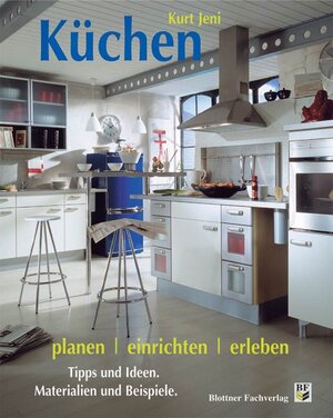 Neue Küchen planen, einrichten, erleben: Tipps und Ideen, Materialien und Beispiele