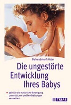 Buchcover Die ungestörte Entwicklung Ihres Babys | Barbara Zukunft-Huber | EAN 9783893734580 | ISBN 3-89373-458-9 | ISBN 978-3-89373-458-0