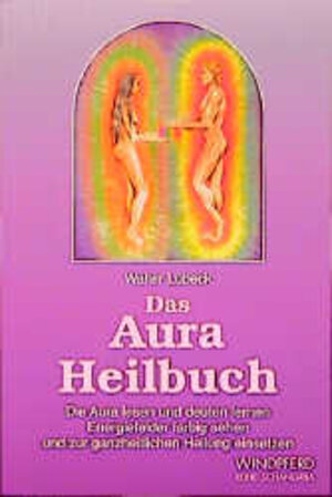 Das Aura Heilbuch: Die Aura lesen und deuten lernen. Energiefelder farbig sehen und zur ganzheitlichen Heilung einsetzen