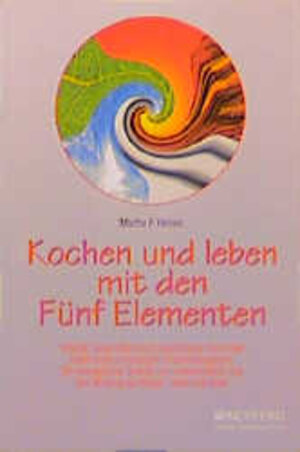 Kochen und leben mit den Fünf Elementen: Vitalität, Gesundheit und Lebensfreude durch das traditionelle chinesische Ernährungssystem. Die energetische ... und ihre Wirkung auf Körper, Seele und Geist