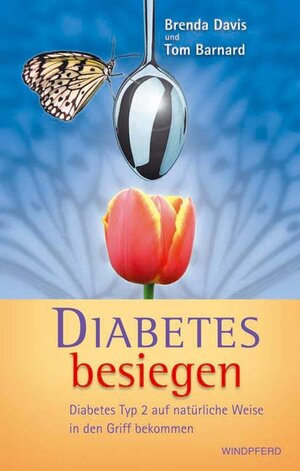 Diabetes besiegen. Diabetes Typ 2 auf natürliche Weise in den Griff bekommen