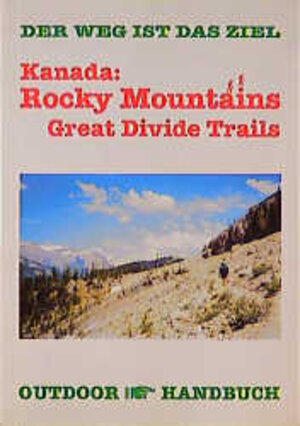 Kanada: Rocky Mountains. OutdoorHandbuch. Great Divide Trails. Der Weg ist das Ziel