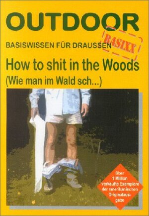 How to shit in the Woods. Wie man im Wald sch... Basiswissen für draussen