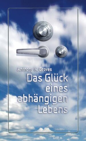 Buchcover Das Glück eines abhängigen Lebens | Anthony N Groves | EAN 9783893971206 | ISBN 3-89397-120-3 | ISBN 978-3-89397-120-6