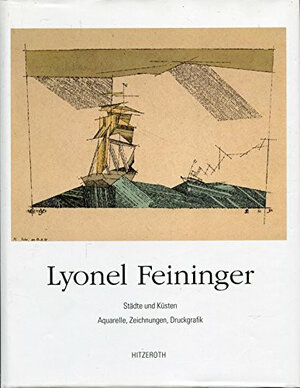 Lyonel Feininger. Städte und Küsten. Aquarelle, Zeichnungen, Druckgrafik