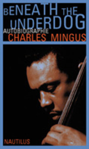 Buchcover Beneath the Underdog | Charles Mingus | EAN 9783894014162 | ISBN 3-89401-416-4 | ISBN 978-3-89401-416-2