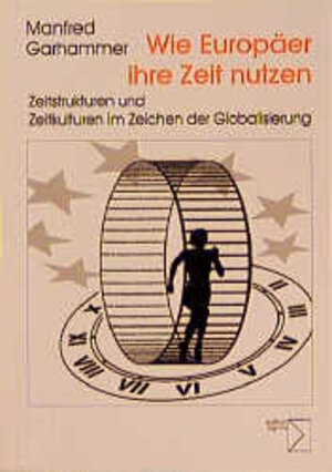 Wie Europäer ihre Zeit nutzen. Zeitstrukturen und Zeitkulturen im Zeichen der Globalisierung