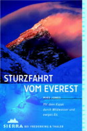 Sturzfahrt vom Everest. Mit dem Kajak durch Wildwasser und ewiges Eis