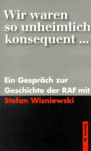 Wir waren so unheimlich konsequent: Ein Gespräch zur Geschichte der RAF mit Stefan Wisniewski