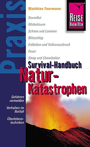 Reise Know-How Praxis: Survival-Handbuch Naturkatastophen: Ratgeber mit vielen praxisnahen Tipps und Informationen: Gefahren vermeiden. Verhalten im Notfall. Überlebenstechniken