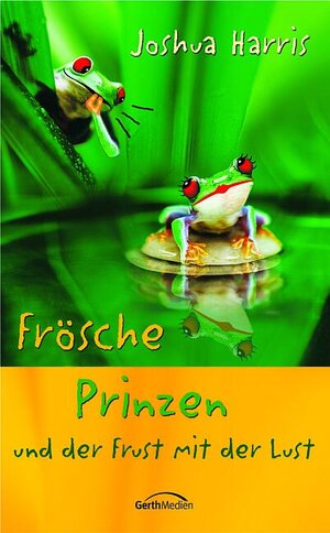 Buchcover Frösche, Prinzen und der Frust mit der Lust | Joshua Harris | EAN 9783894379964 | ISBN 3-89437-996-0 | ISBN 978-3-89437-996-4