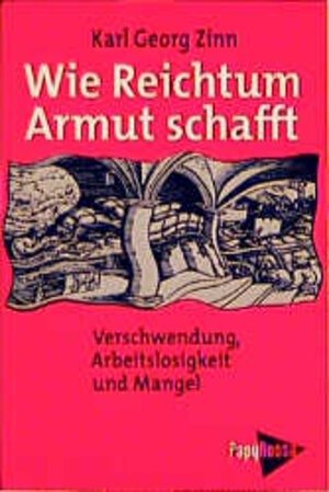 Wie Reichtum Armut schafft. Verschwendung, Arbeitslosigkeit und Mangel