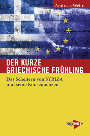 Buchcover Der kurze griechische Frühling | Andreas Wehr | EAN 9783894386023 | ISBN 3-89438-602-9 | ISBN 978-3-89438-602-3