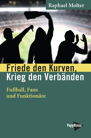 Buchcover Friede den Kurven, Krieg den Verbänden | Raphael Molter | EAN 9783894387822 | ISBN 3-89438-782-3 | ISBN 978-3-89438-782-2