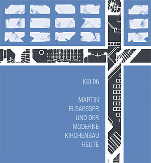 Buchcover KBI 06 | Martin Elsaesser und der moderne Kirchenbau heute  | EAN 9783894454982 | ISBN 3-89445-498-9 | ISBN 978-3-89445-498-2