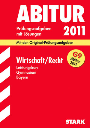 Abitur-Prüfungsaufgaben Gymnasium Bayern. Mit Lösungen: Wirtschaft / Recht Leistungskurs G9-Abitur 2011. Mit den Original-Prüfungsaufgaben. Jahrgänge ... 2004 - 2010 mit vollständigen Lösungen