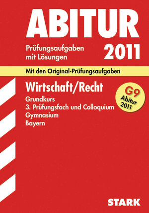 Abitur-Prüfungsaufgaben Gymnasium Bayern. Mit Lösungen: Wirtschaft / Recht Grundkurs, 3. Prüfungsfach und Colloquium G9-Abitur 2011. Mit den ... 2003 bis 2010 mit Lösungen