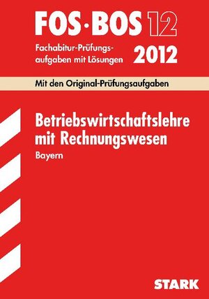 Abschluss-Prüfungen Fach-/Berufsoberschule Bayern: Abschluss-Prüfungen Berufsoberschule Bayern: Betriebswirtschaftslehre mit Rechnungswesen FOS/BOS 13 ... Mit den Original-Prüfungsaufgaben 2003 - 2011