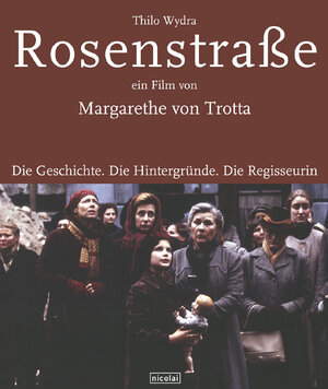 Rosenstraße - ein Film von Margarethe von Trotta. Die Geschichte. Die Hintergründe. Die Regisseurin