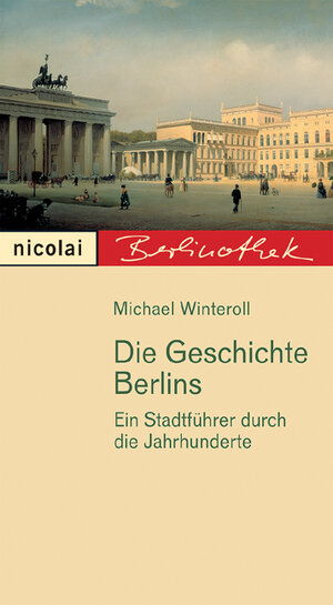 Die Geschichte Berlins. Ein Stadtführer durch die Jahrhunderte