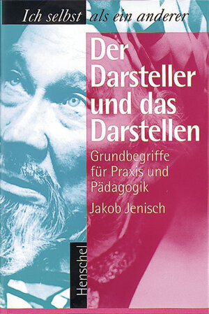 Der Darsteller und das Darstellen: Ich selbst als ein anderer. Grundbegriffe für Praxis und Pädagogik