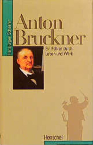 Anton Bruckner. Ein Führer durch Leben und Werk