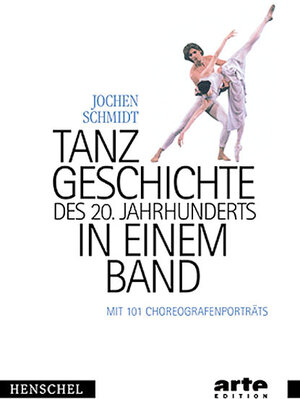 Tanzgeschichte des 20. Jahrhunderts in einem Band. Mit 101 Choreografenportraits