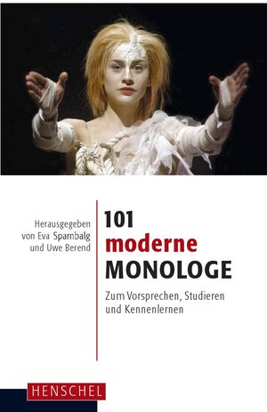 101 moderne Monologe: Zum Vorsprechen, Studieren und Kennenlernen