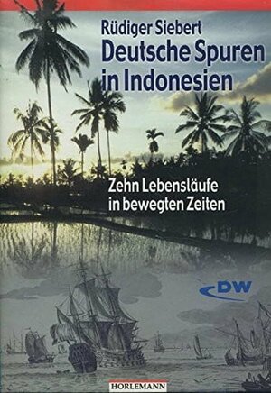 Deutsche Spuren in Indonesien. Zehn Lebensläufe in bewegten Zeiten