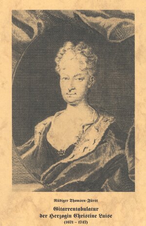 Buchcover Gitarrentabulatur der Herzogin Christine Luise (1671-1747) | Rüdiger Thomsen-Fürst | EAN 9783895120916 | ISBN 3-89512-091-X | ISBN 978-3-89512-091-6