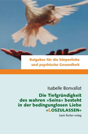 Buchcover Die Tiefgründigkeit des wahren Seins besteht in der bedingungslosen Liebe, loszulassen | Isabelle Bonvallat | EAN 9783895147548 | ISBN 3-89514-754-0 | ISBN 978-3-89514-754-8