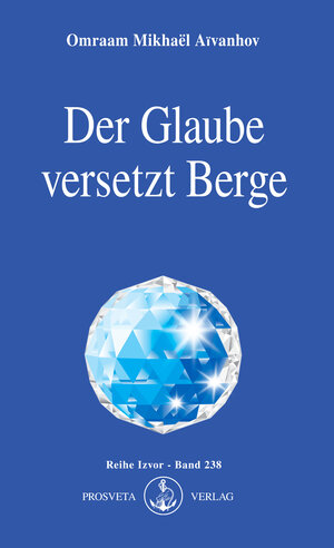 Buchcover Der Glaube versetzt Berge | Omraam Mikhaël Aïvanhov | EAN 9783895159381 | ISBN 3-89515-938-7 | ISBN 978-3-89515-938-1