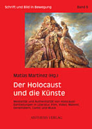 Der Holocaust und die Künste: Medialität und Authentizität von Holocaust-Darstellungen in Literatur, Film, Video, Malerei, Denkmälern, Comic und Musik