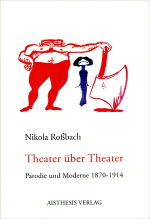 Theater über Theater. Parodie und Moderne 1870-1914