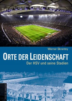 Orte der Leidenschaft - Der HSV und seine Stadien. Vom Rothenbaum zur AOL-Arena