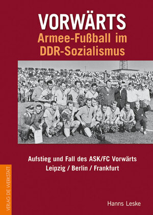 Buchcover Vorwärts – Armee-Fußball im DDR-Sozialismus | Hanns Leske | EAN 9783895336478 | ISBN 3-89533-647-5 | ISBN 978-3-89533-647-8