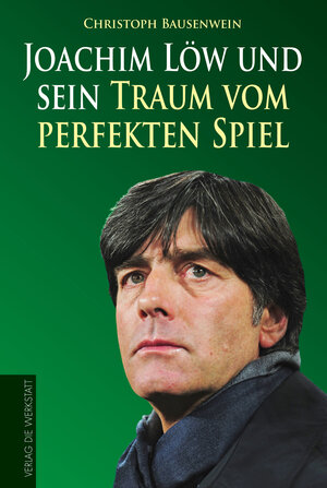 Buchcover Joachim Löw und sein Traum vom perfekten Spiel | Christoph Bausenwein | EAN 9783895338144 | ISBN 3-89533-814-1 | ISBN 978-3-89533-814-4