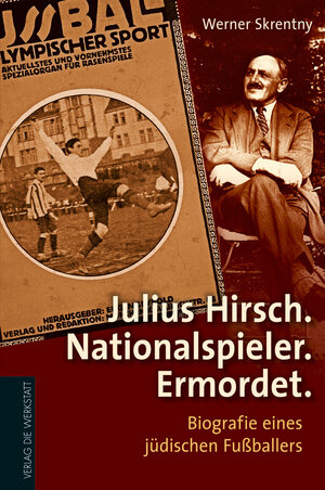 Buchcover Julius Hirsch. Nationalspieler. Ermordet. | Werner Skrentny | EAN 9783895338588 | ISBN 3-89533-858-3 | ISBN 978-3-89533-858-8