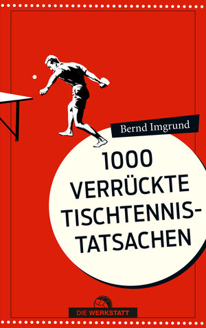 Buchcover 1000 verrückte Tischtennis-Tatsachen | Bernd Imgrund | EAN 9783895338687 | ISBN 3-89533-868-0 | ISBN 978-3-89533-868-7