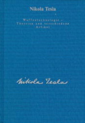 Gesamtausgabe: Seine Werke, 6 Bde., Bd.6, Waffentechnologie, Theorien und verschiedene Artikel: Beschreibung der Todesstrahlen mit ausführlichen Konstruktionsbeschreibungen von ihm selbst