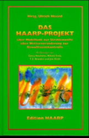 Das HAARP-Projekt: Über Mobilfunk zur Strahlenwaffe über Wetterveränderung zur Bewußtseinskontrolle