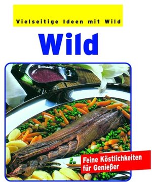 Vielseitige Ideen mit Wild. Feine Köstlichkeiten für Genießer