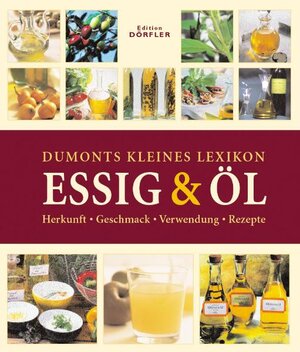 Dumonts kleines Lexikon Essig & Öl: Herkunft, Geschmack, Verwendung, Rezepte