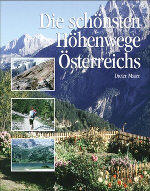 Die schönsten Höhenwege Österreichs: Erlebt auf 40 traumhaften Routen und Wanderwegen