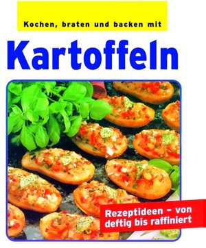 Kochen, braten und backen mit Kartoffeln. Rezeptideen - von deftig bis raffiniert