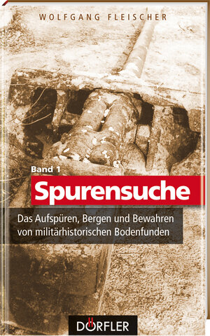 Buchcover Spurensuche Band 1: Das Aufspüren, Bergen und Bewahren von militärhistorischen Bodenfunden | Wolfgang Fleischer | EAN 9783895557125 | ISBN 3-89555-712-9 | ISBN 978-3-89555-712-5