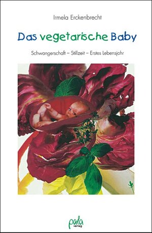 Das vegetarische Baby. Gesunde Ernährung von Anfang an: Schwangerschaft - Stillzeit - Erstes Lebensjahr